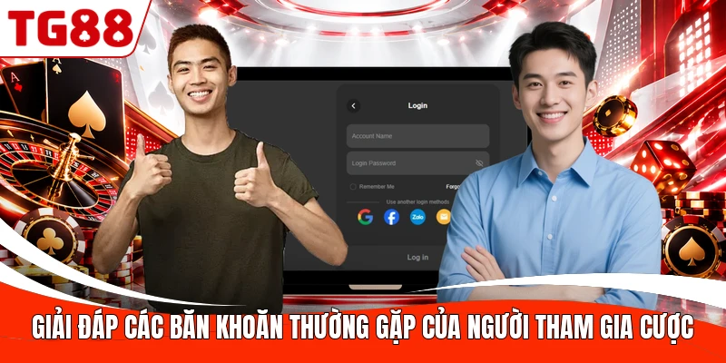 Giải đáp các băn khoăn thường gặp của người tham gia cược
