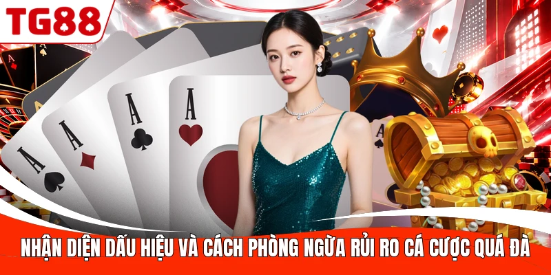 Nhận diện dấu hiệu và cách phòng ngừa rủi ro cá cược quá đà